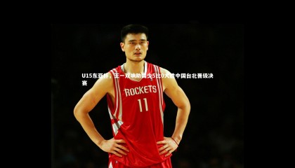 ng体育官方网站_U15东亚杯，王一双响助国少5比0大胜中国台北晋级决赛