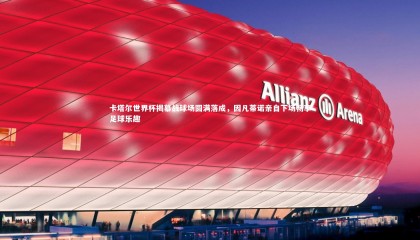 【ng体育平台】卡塔尔世界杯揭幕战球场圆满落成，因凡蒂诺亲自下场畅享足球乐趣