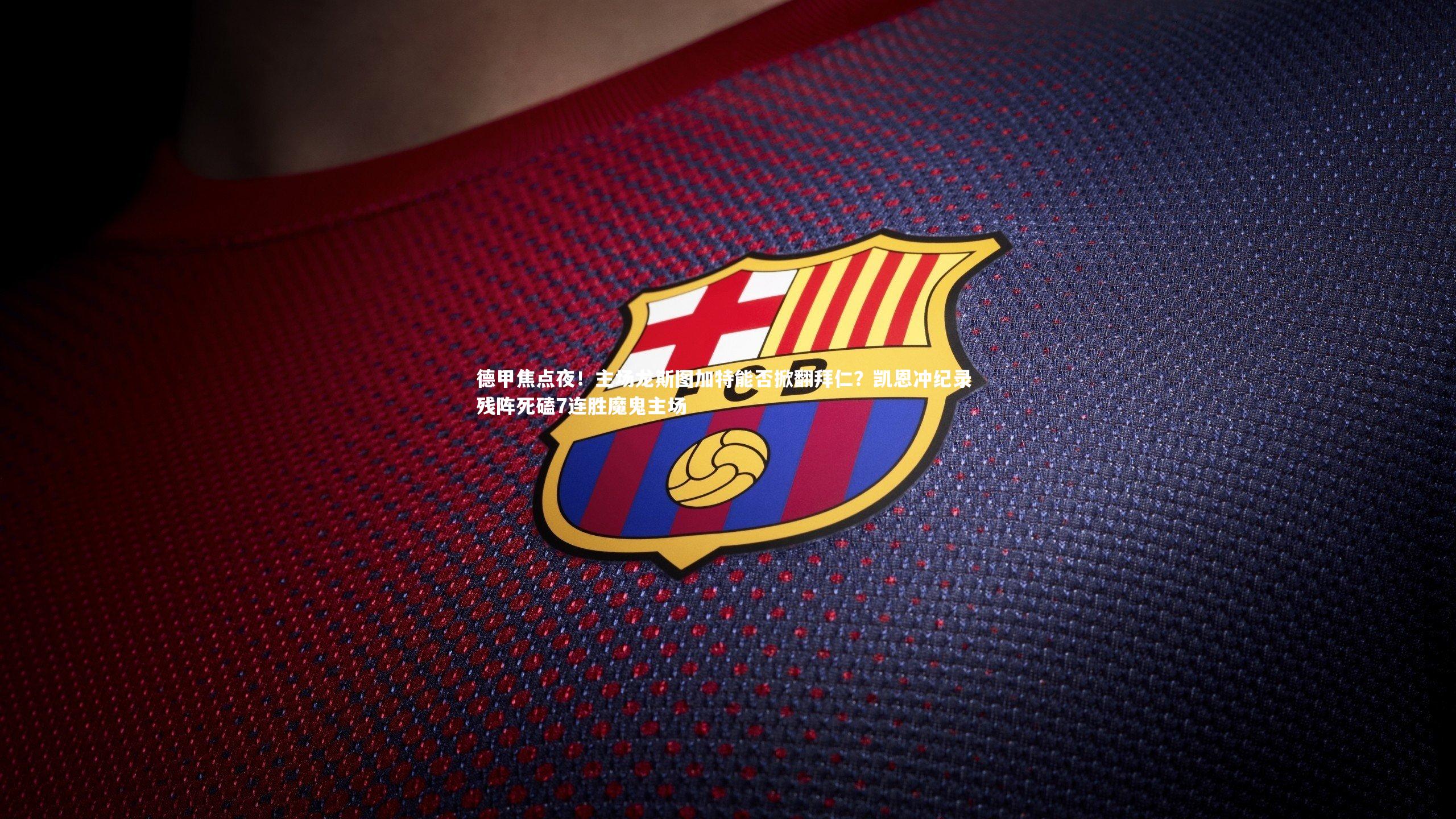 德甲焦点夜!主场龙斯图加特能否掀翻拜仁?凯恩冲纪录 残阵死磕7连胜魔鬼主场